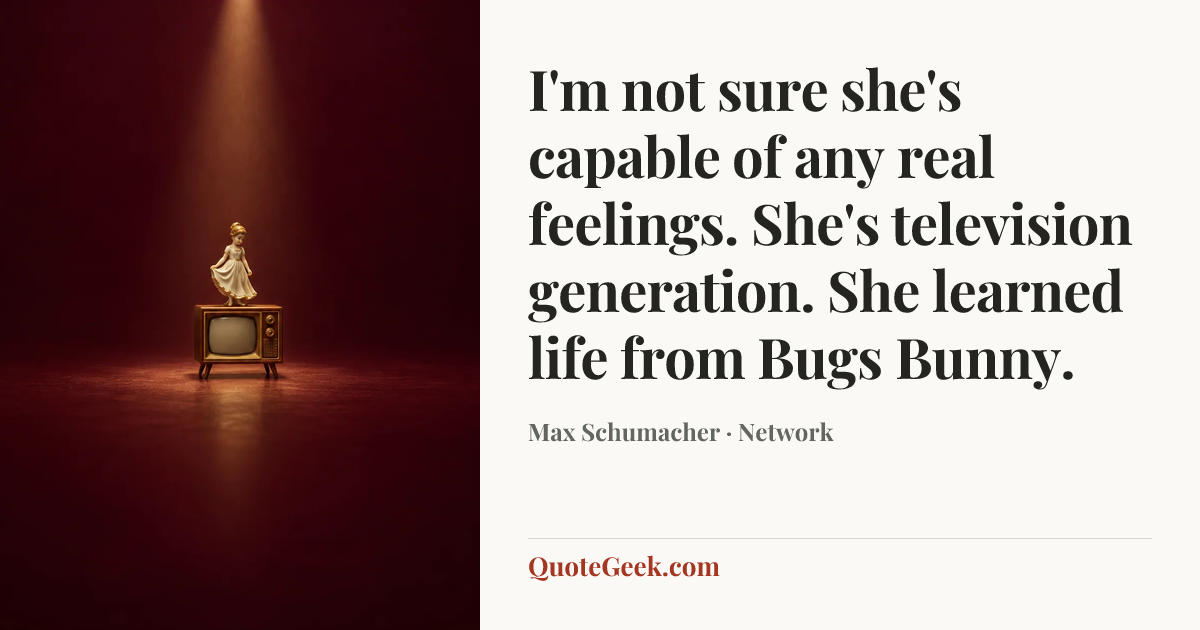 “I'm not sure she's capable of any real feelings. She's television generation. She learned life from Bugs Bunny.” — Max Schumacher · Network. Illustrated QuoteGeek card.