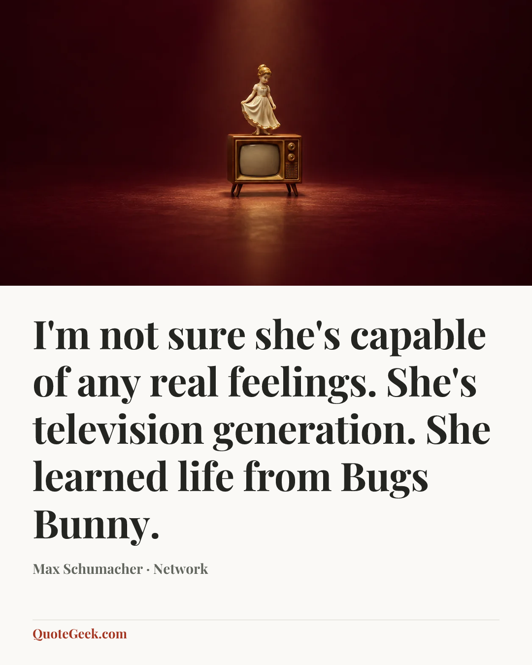 “I'm not sure she's capable of any real feelings. She's television generation. She learned life from Bugs Bunny.” — Max Schumacher · Network. Illustrated QuoteGeek card.