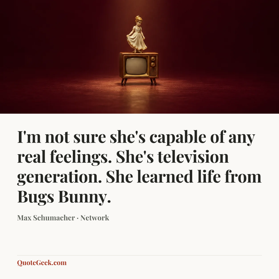 “I'm not sure she's capable of any real feelings. She's television generation. She learned life from Bugs Bunny.” — Max Schumacher · Network. Illustrated QuoteGeek card.