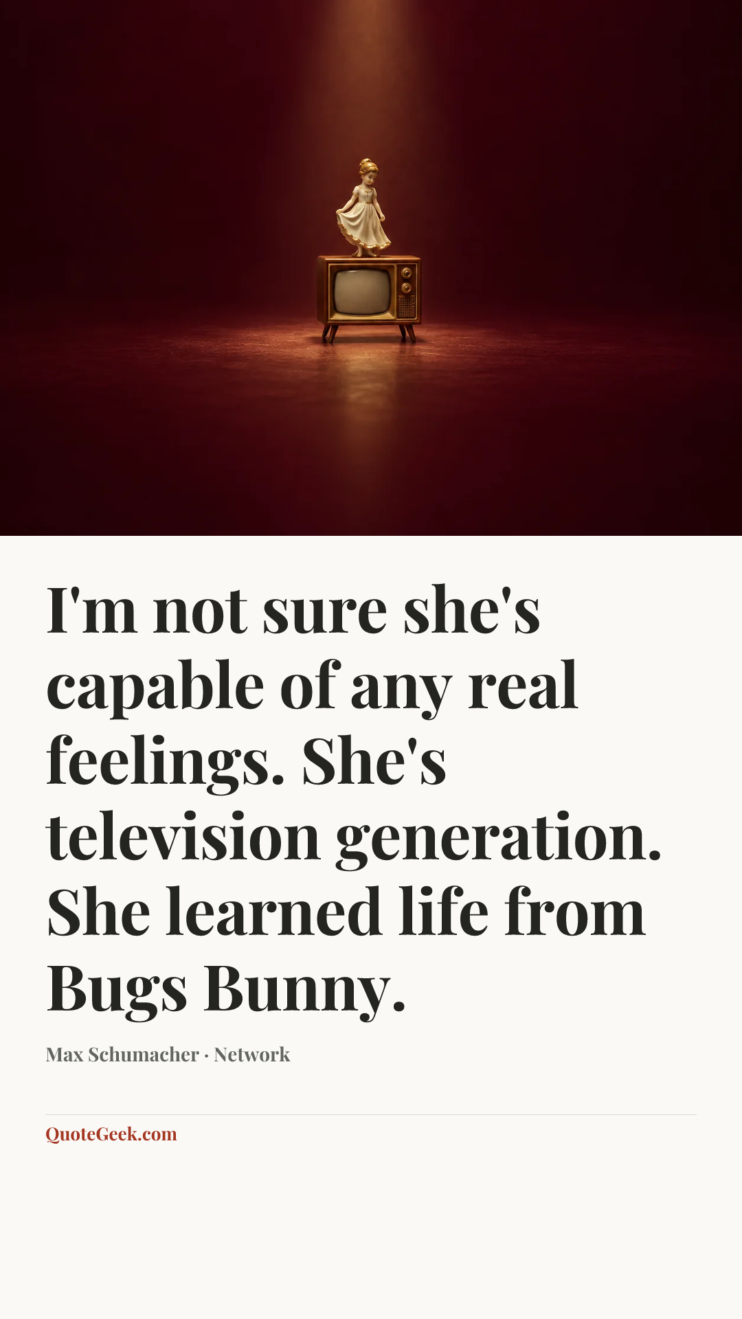 “I'm not sure she's capable of any real feelings. She's television generation. She learned life from Bugs Bunny.” — Max Schumacher · Network. Illustrated QuoteGeek card.