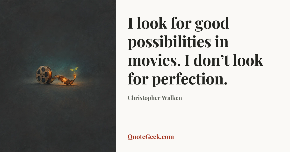 “I look for good possibilities in movies. I don’t look for perfection.” — Christopher Walken. Illustrated QuoteGeek card.