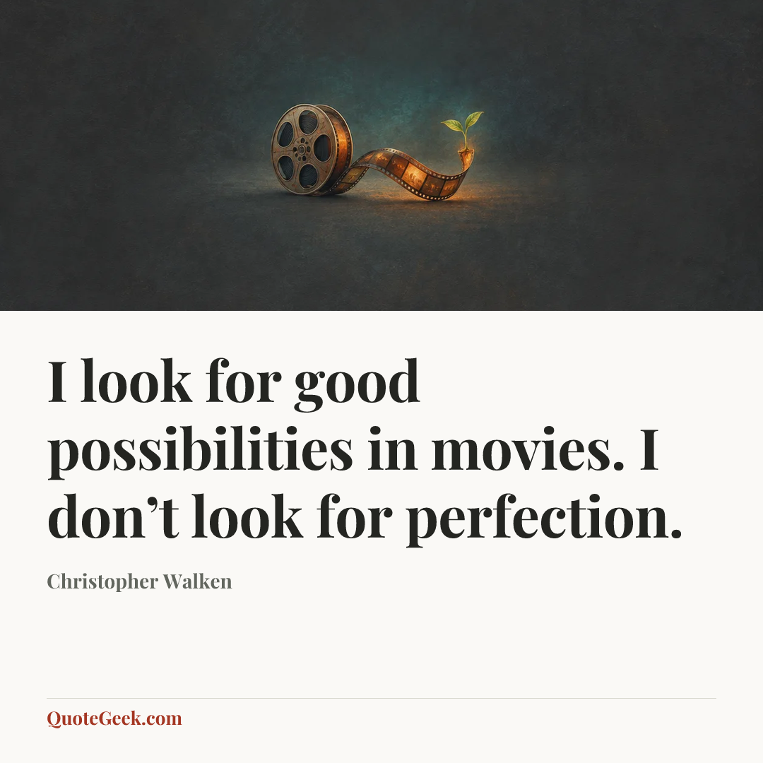 “I look for good possibilities in movies. I don’t look for perfection.” — Christopher Walken. Illustrated QuoteGeek card.