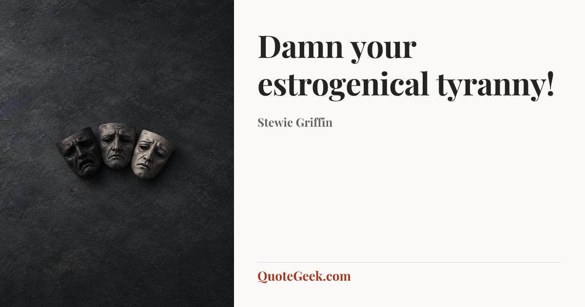 “Damn your estrogenical tyranny!” — Stewie Griffin. Illustrated QuoteGeek card.