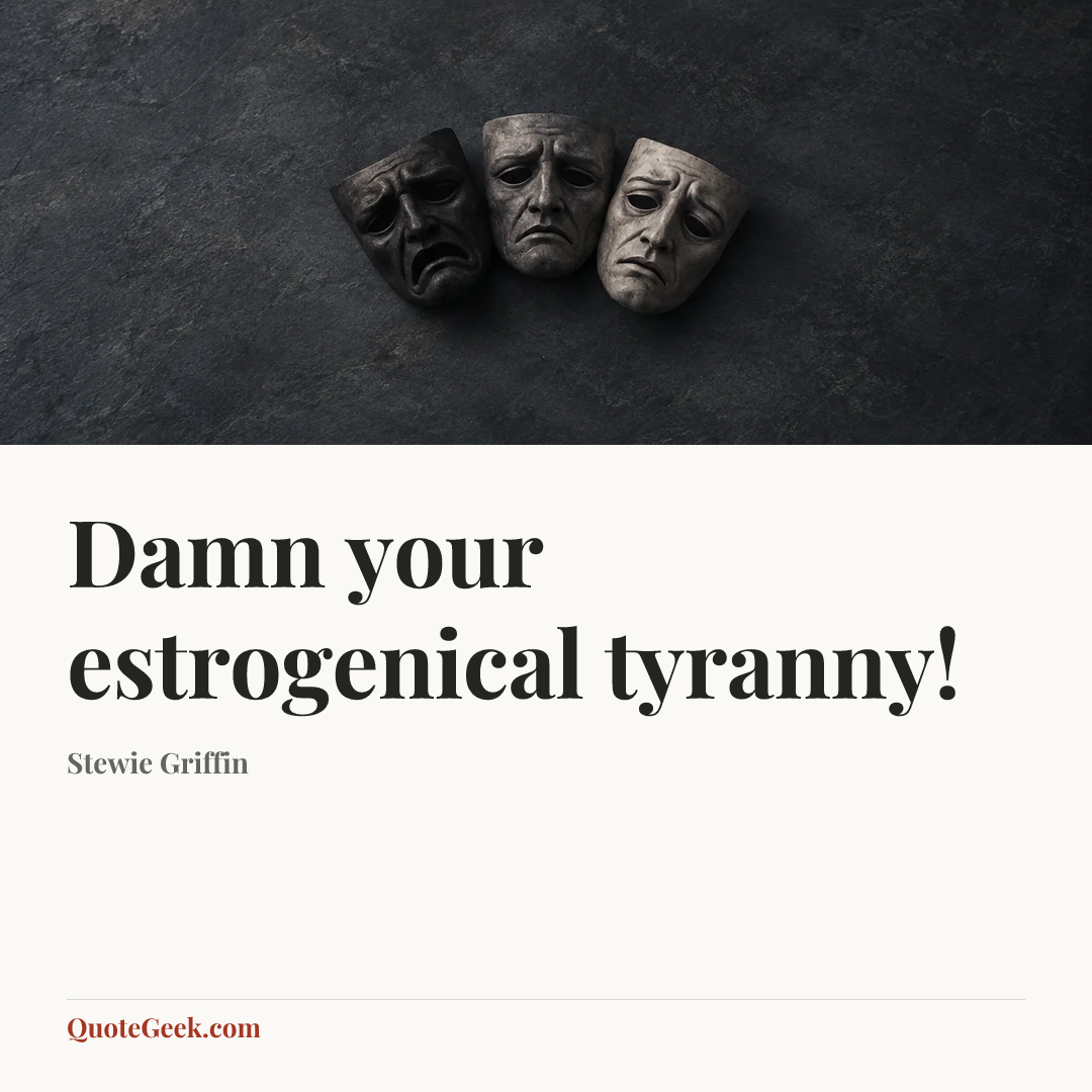 “Damn your estrogenical tyranny!” — Stewie Griffin. Illustrated QuoteGeek card.