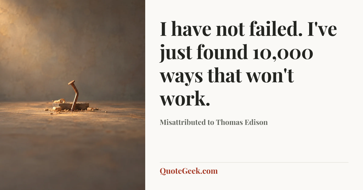 “I have not failed. I've just found 10,000 ways that won't work.” — Misattributed to Thomas Edison. Illustrated QuoteGeek card.