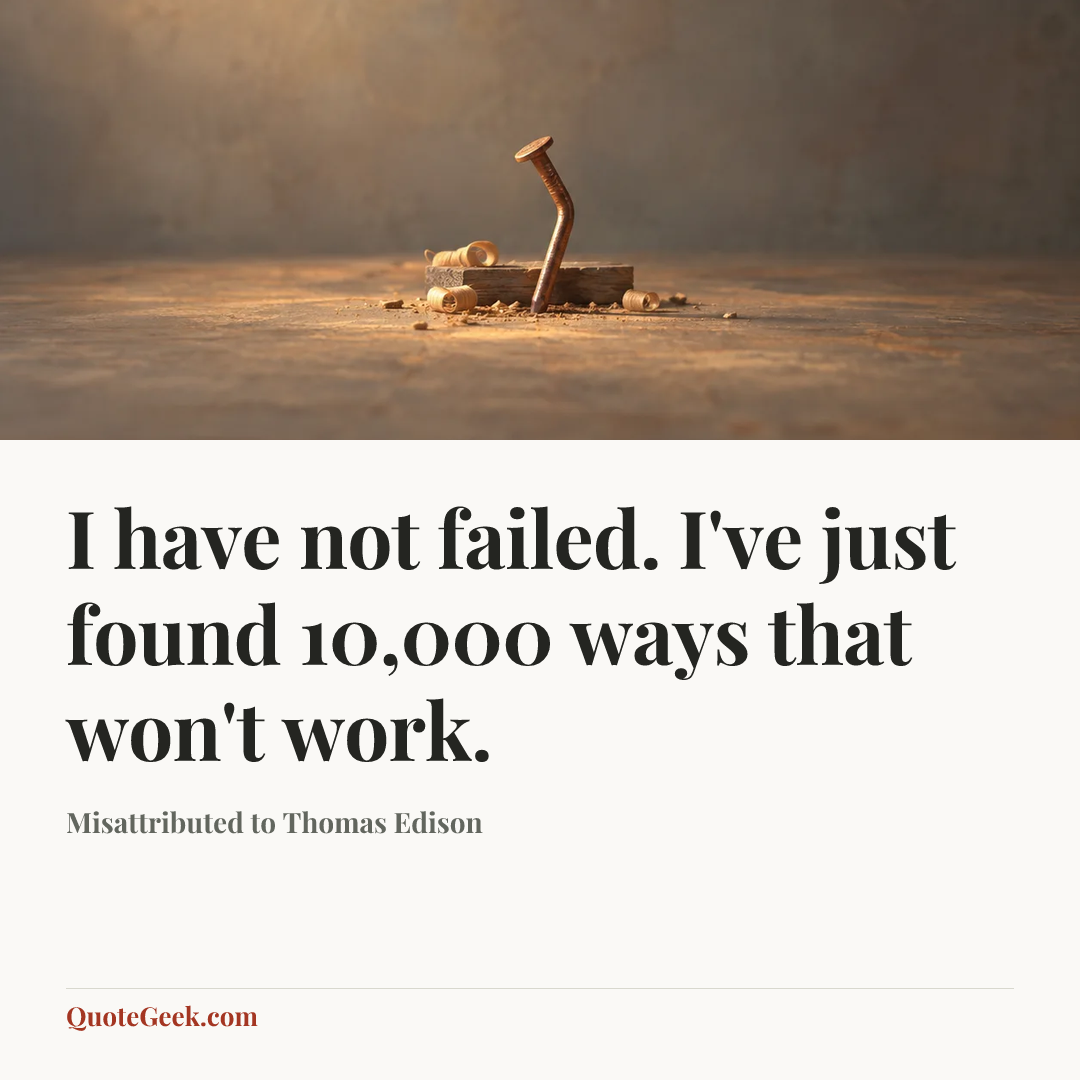 “I have not failed. I've just found 10,000 ways that won't work.” — Misattributed to Thomas Edison. Illustrated QuoteGeek card.
