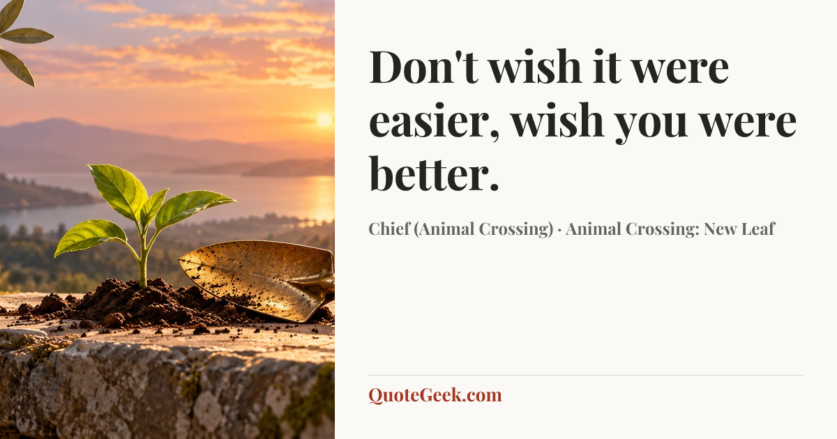“Don't wish it were easier, wish you were better.” — Chief (Animal Crossing) · Animal Crossing: New Leaf. Illustrated QuoteGeek card.