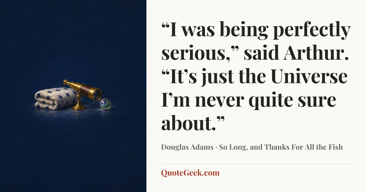 ““I was being perfectly serious,” said Arthur. “It’s just the Universe I’m never quite sure about.”” — Douglas Adams · So Long, and Thanks For All the Fish. Illustrated QuoteGeek card.