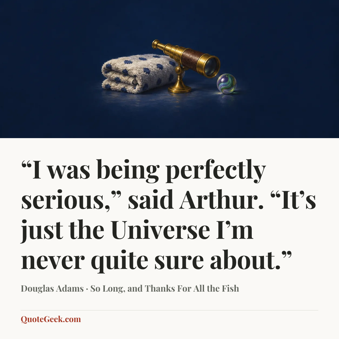 ““I was being perfectly serious,” said Arthur. “It’s just the Universe I’m never quite sure about.”” — Douglas Adams · So Long, and Thanks For All the Fish. Illustrated QuoteGeek card.