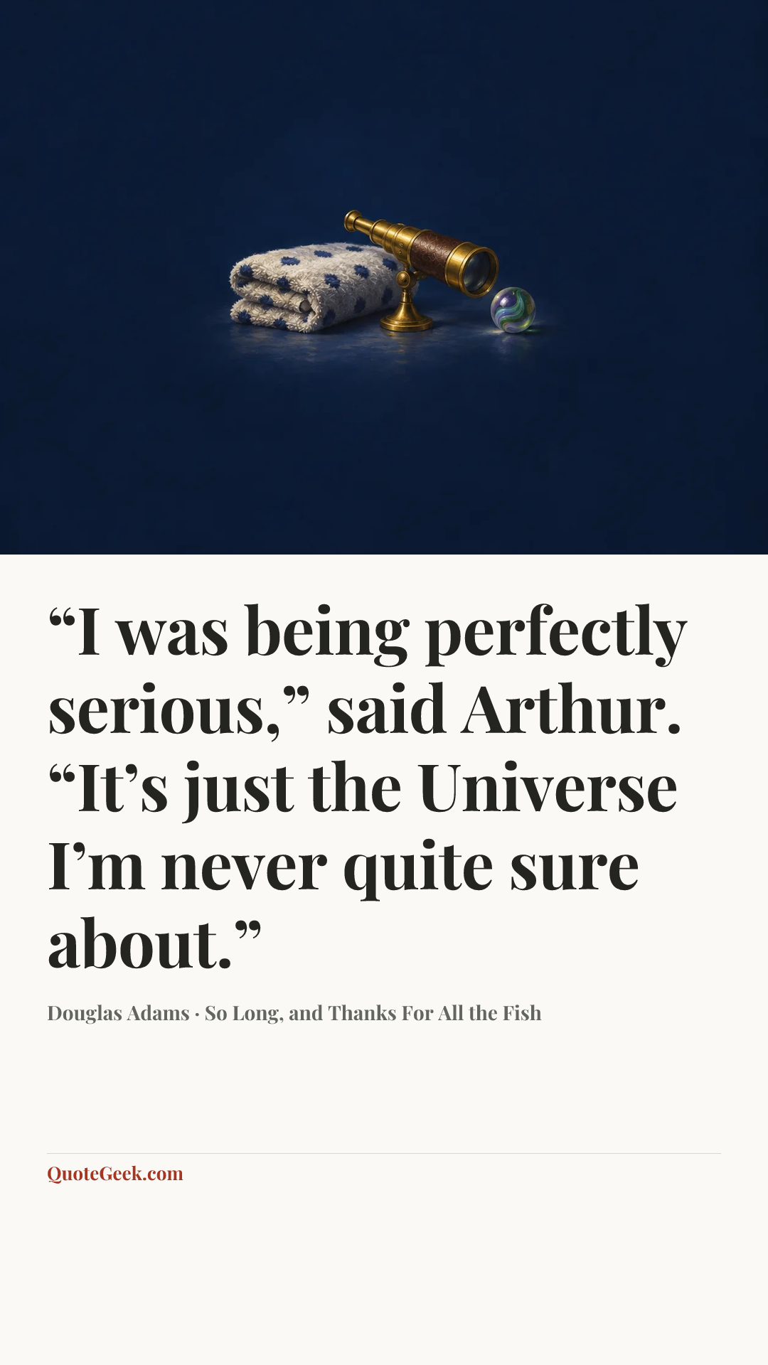 ““I was being perfectly serious,” said Arthur. “It’s just the Universe I’m never quite sure about.”” — Douglas Adams · So Long, and Thanks For All the Fish. Illustrated QuoteGeek card.