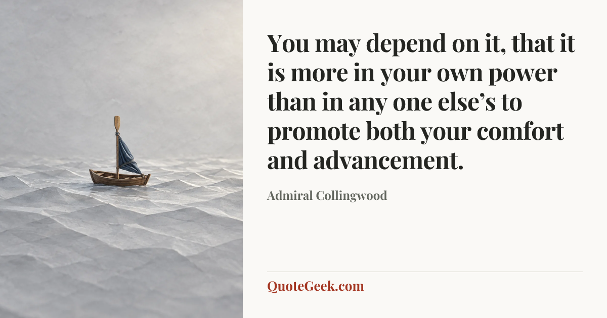 “You may depend on it, that it is more in your own power than in any one else’s to promote both your comfort and advancement.” — Admiral Collingwood. Illustrated QuoteGeek card.