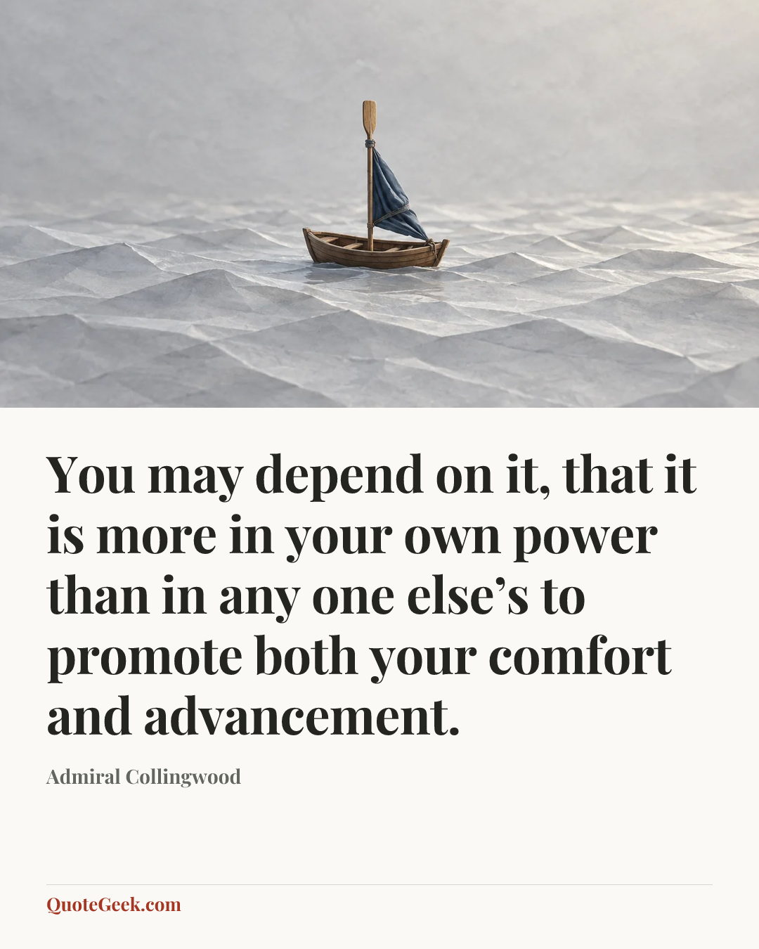“You may depend on it, that it is more in your own power than in any one else’s to promote both your comfort and advancement.” — Admiral Collingwood. Illustrated QuoteGeek card.