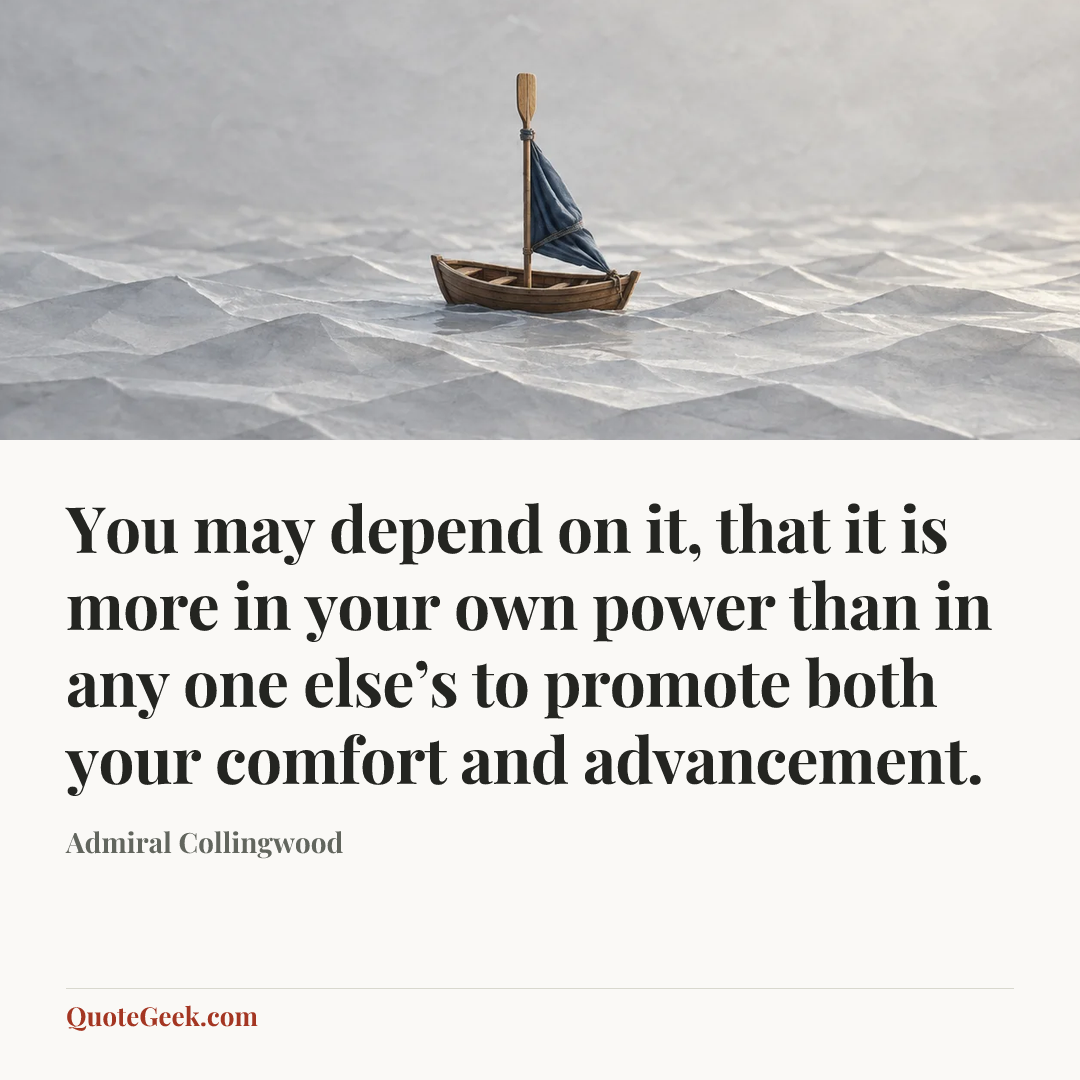 “You may depend on it, that it is more in your own power than in any one else’s to promote both your comfort and advancement.” — Admiral Collingwood. Illustrated QuoteGeek card.