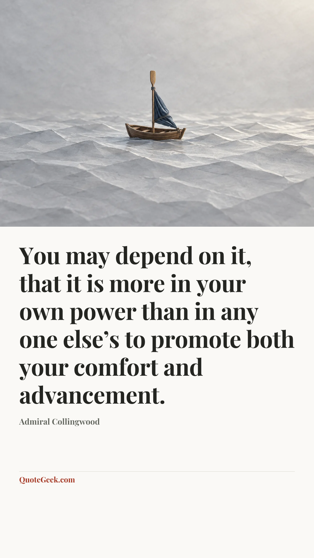 “You may depend on it, that it is more in your own power than in any one else’s to promote both your comfort and advancement.” — Admiral Collingwood. Illustrated QuoteGeek card.