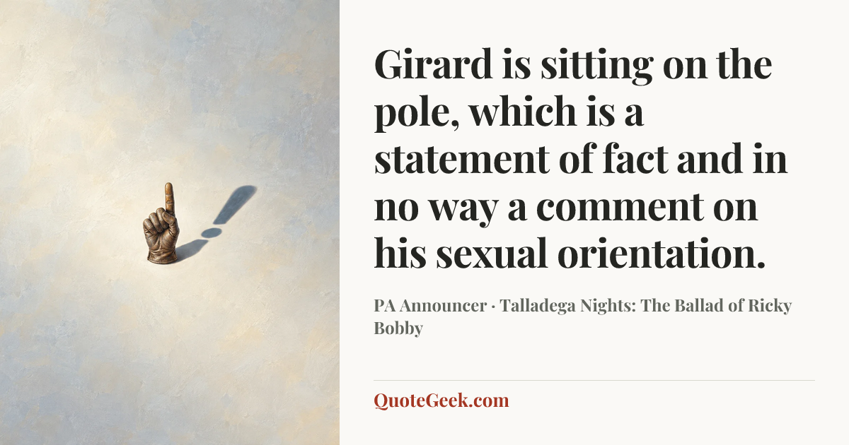 “Girard is sitting on the pole, which is a statement of fact and in no way a comment on his sexual orientation.” — PA Announcer · Talladega Nights: The Ballad of Ricky Bobby. Illustrated QuoteGeek card.