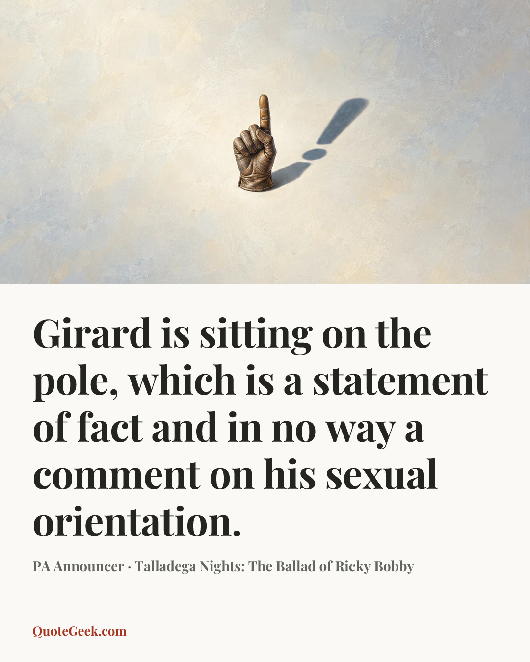 “Girard is sitting on the pole, which is a statement of fact and in no way a comment on his sexual orientation.” — PA Announcer · Talladega Nights: The Ballad of Ricky Bobby. Illustrated QuoteGeek card.