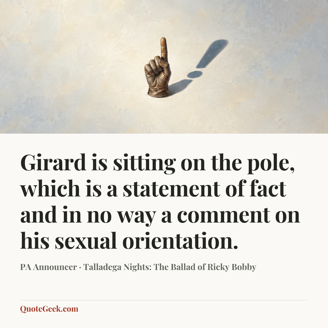 “Girard is sitting on the pole, which is a statement of fact and in no way a comment on his sexual orientation.” — PA Announcer · Talladega Nights: The Ballad of Ricky Bobby. Illustrated QuoteGeek card.