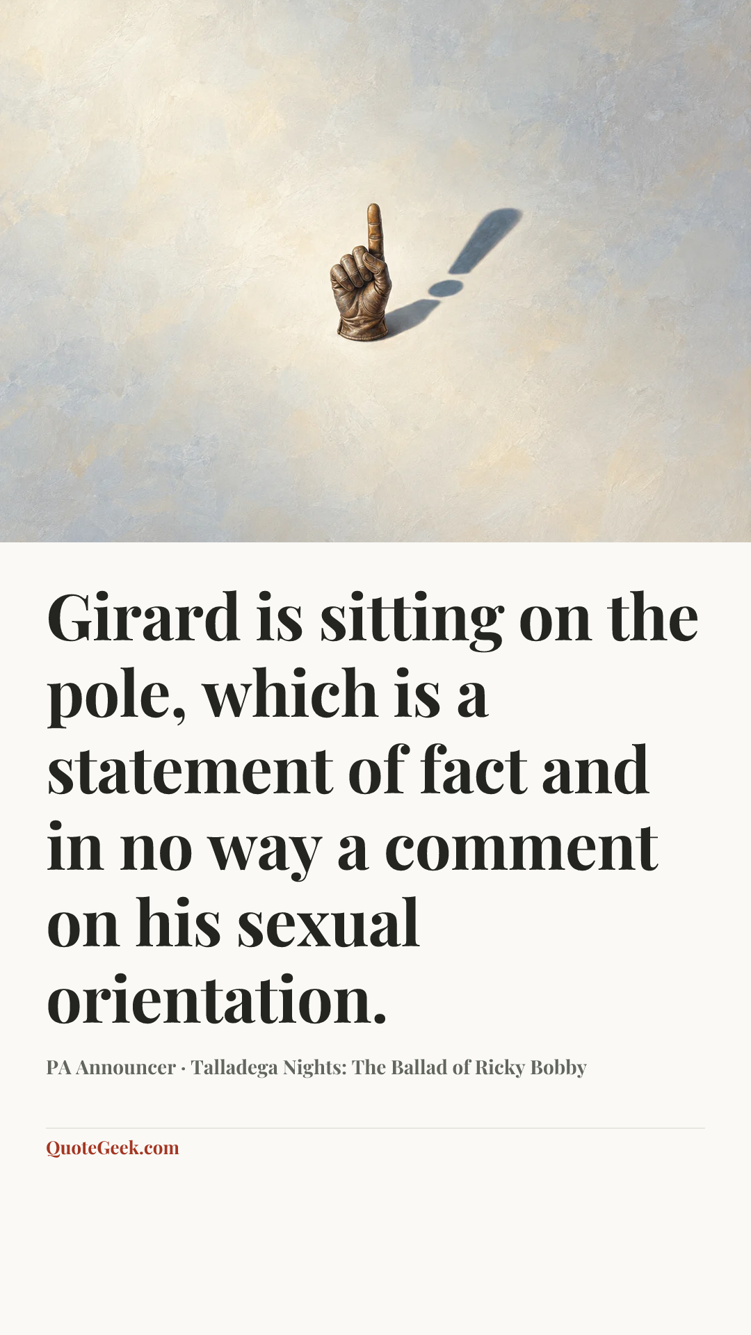 “Girard is sitting on the pole, which is a statement of fact and in no way a comment on his sexual orientation.” — PA Announcer · Talladega Nights: The Ballad of Ricky Bobby. Illustrated QuoteGeek card.