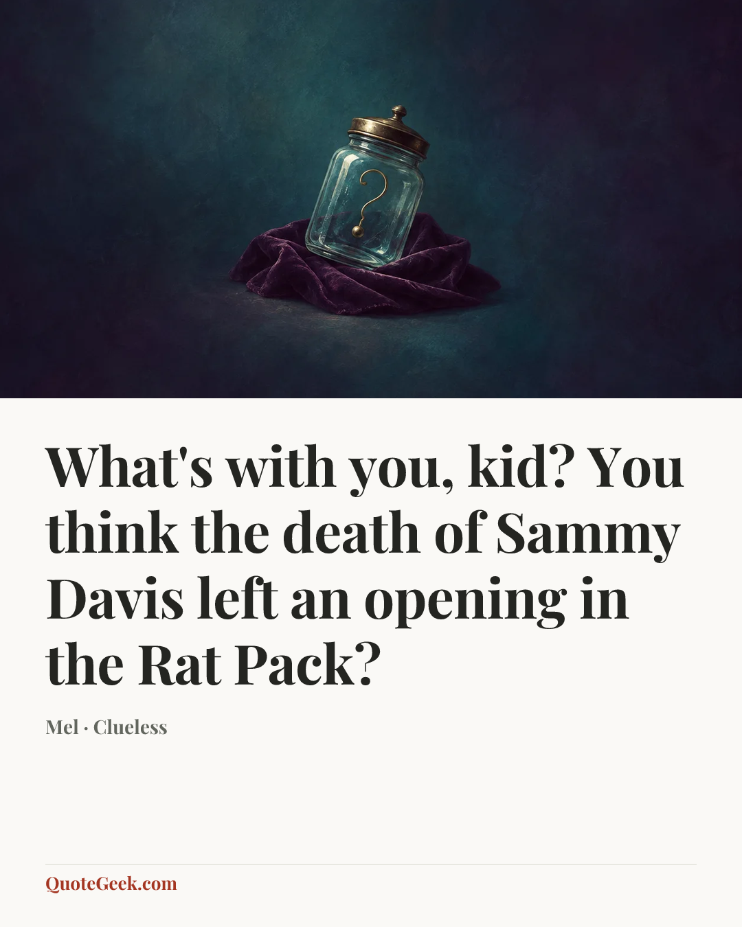 “What's with you, kid? You think the death of Sammy Davis left an opening in the Rat Pack?” — Mel · Clueless. Illustrated QuoteGeek card.