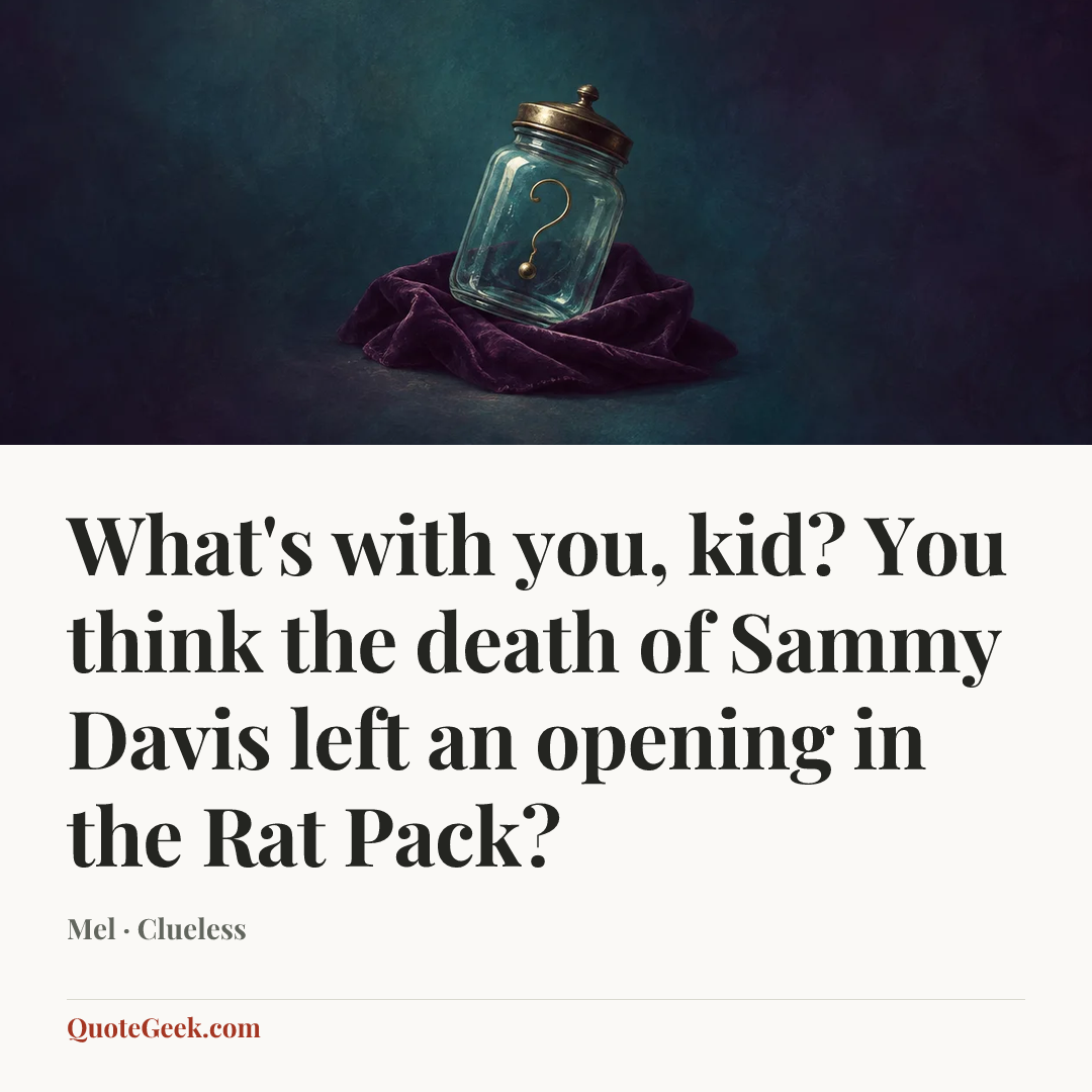 “What's with you, kid? You think the death of Sammy Davis left an opening in the Rat Pack?” — Mel · Clueless. Illustrated QuoteGeek card.