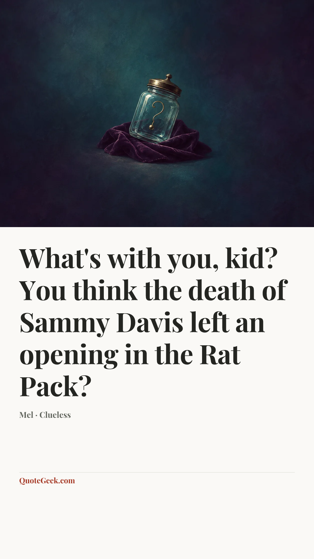 “What's with you, kid? You think the death of Sammy Davis left an opening in the Rat Pack?” — Mel · Clueless. Illustrated QuoteGeek card.