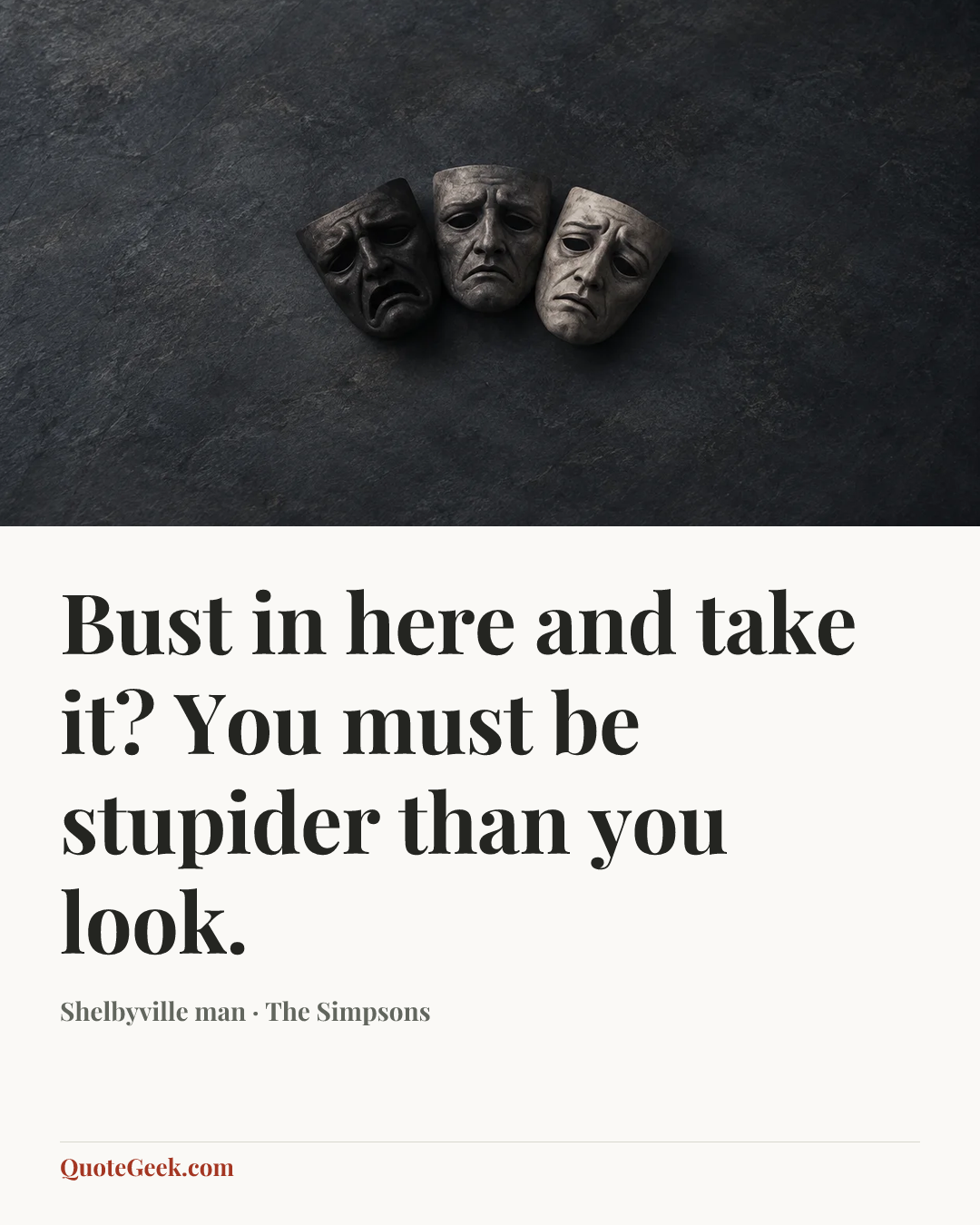 “Bust in here and take it? You must be stupider than you look.” — Shelbyville man · The Simpsons. Illustrated QuoteGeek card.