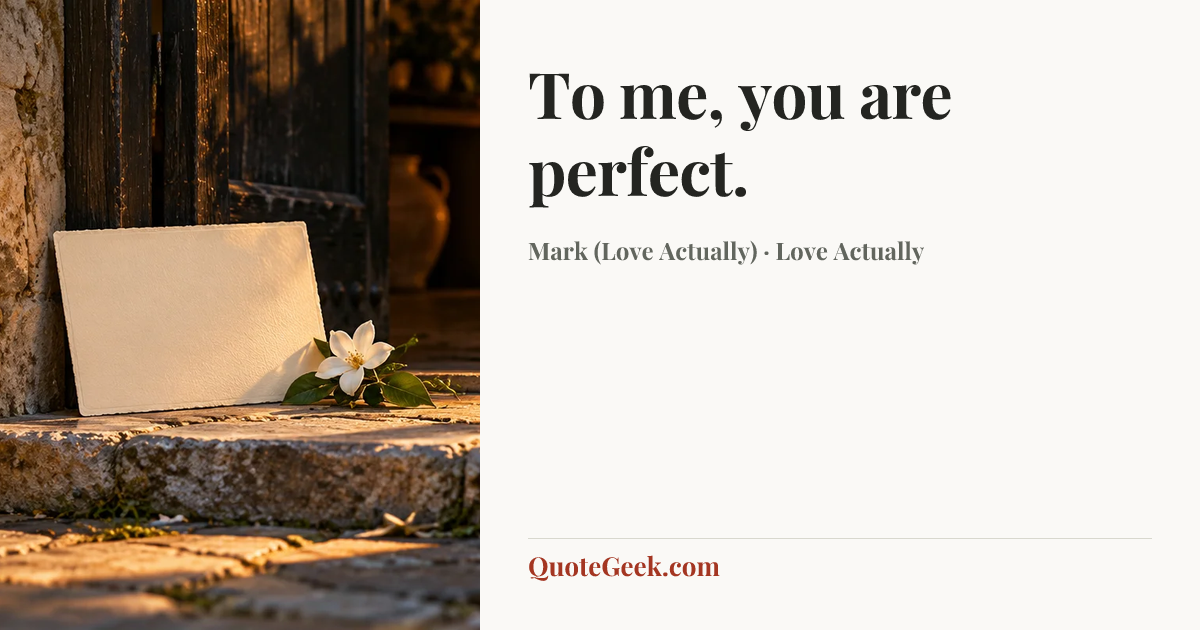 “To me, you are perfect.” — Mark (Love Actually) · Love Actually. Illustrated QuoteGeek card.