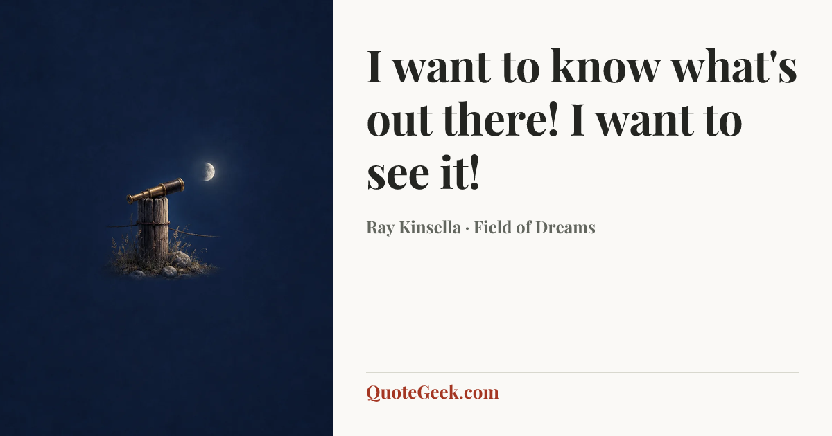 “I want to know what's out there! I want to see it!” — Ray Kinsella · Field of Dreams. Illustrated QuoteGeek card.