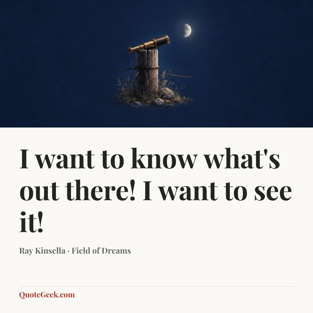 “I want to know what's out there! I want to see it!” — Ray Kinsella · Field of Dreams. Illustrated QuoteGeek card.