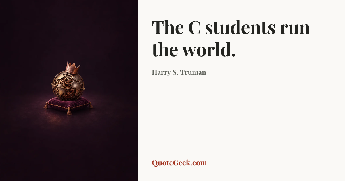 “The C students run the world.” — Harry S. Truman. Illustrated QuoteGeek card.