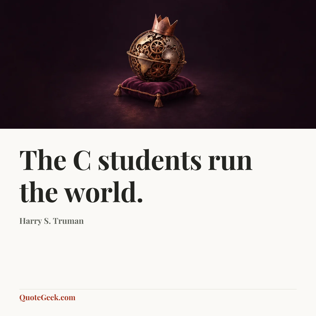 “The C students run the world.” — Harry S. Truman. Illustrated QuoteGeek card.