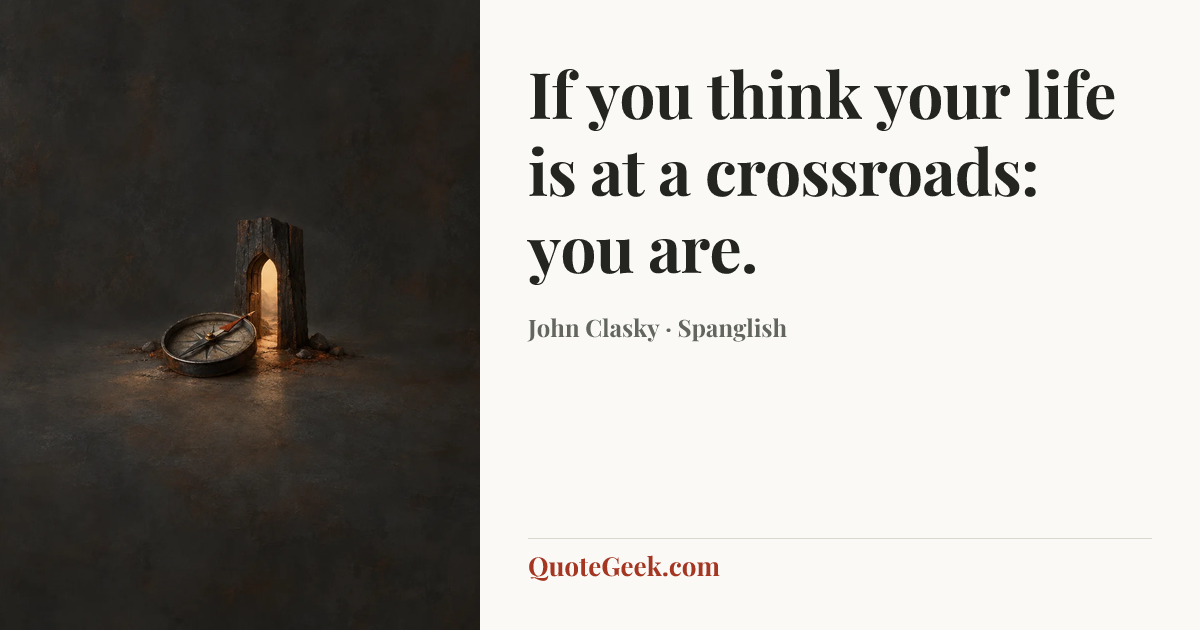 “If you think your life is at a crossroads: you are.” — John Clasky · Spanglish. Illustrated QuoteGeek card.
