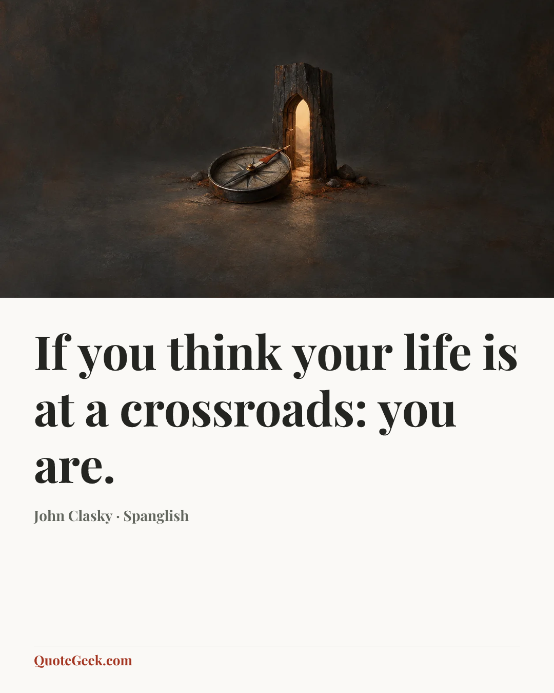 “If you think your life is at a crossroads: you are.” — John Clasky · Spanglish. Illustrated QuoteGeek card.