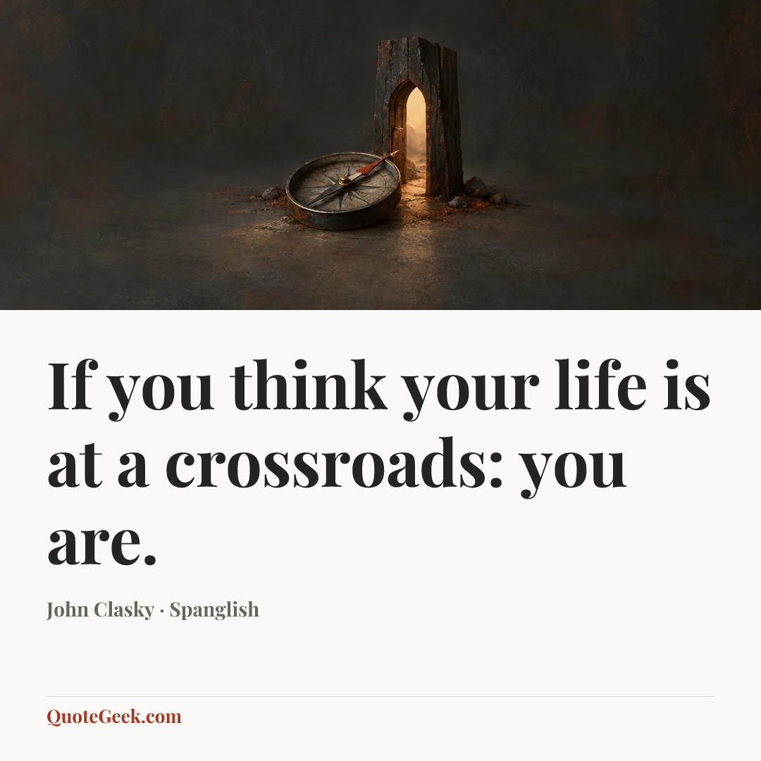“If you think your life is at a crossroads: you are.” — John Clasky · Spanglish. Illustrated QuoteGeek card.