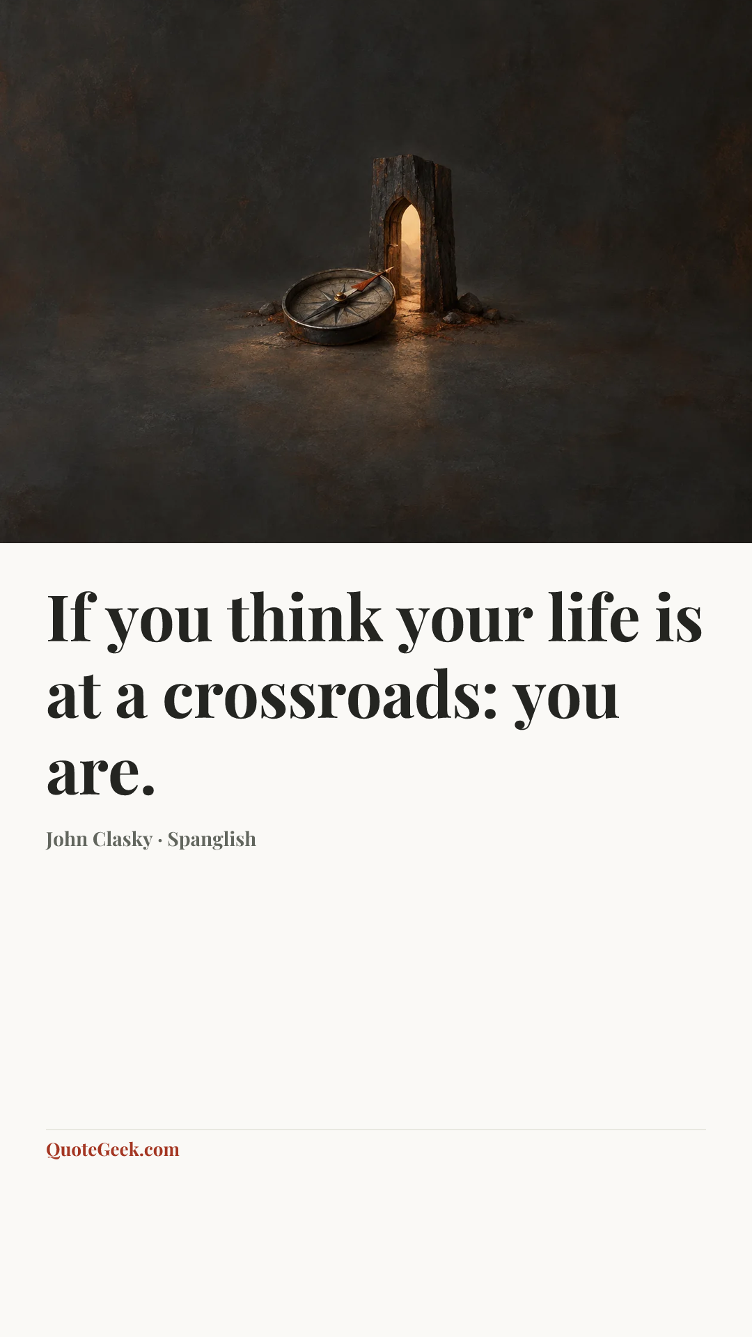 “If you think your life is at a crossroads: you are.” — John Clasky · Spanglish. Illustrated QuoteGeek card.