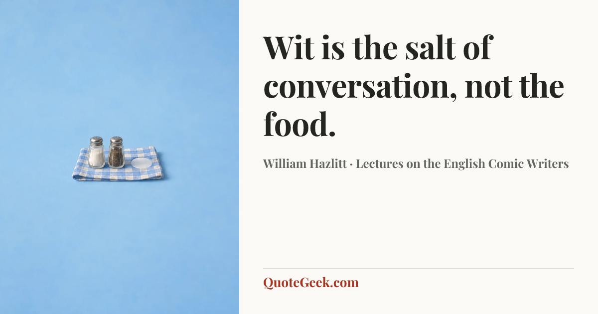 “Wit is the salt of conversation, not the food.” — William Hazlitt · Lectures on the English Comic Writers. Illustrated QuoteGeek card.
