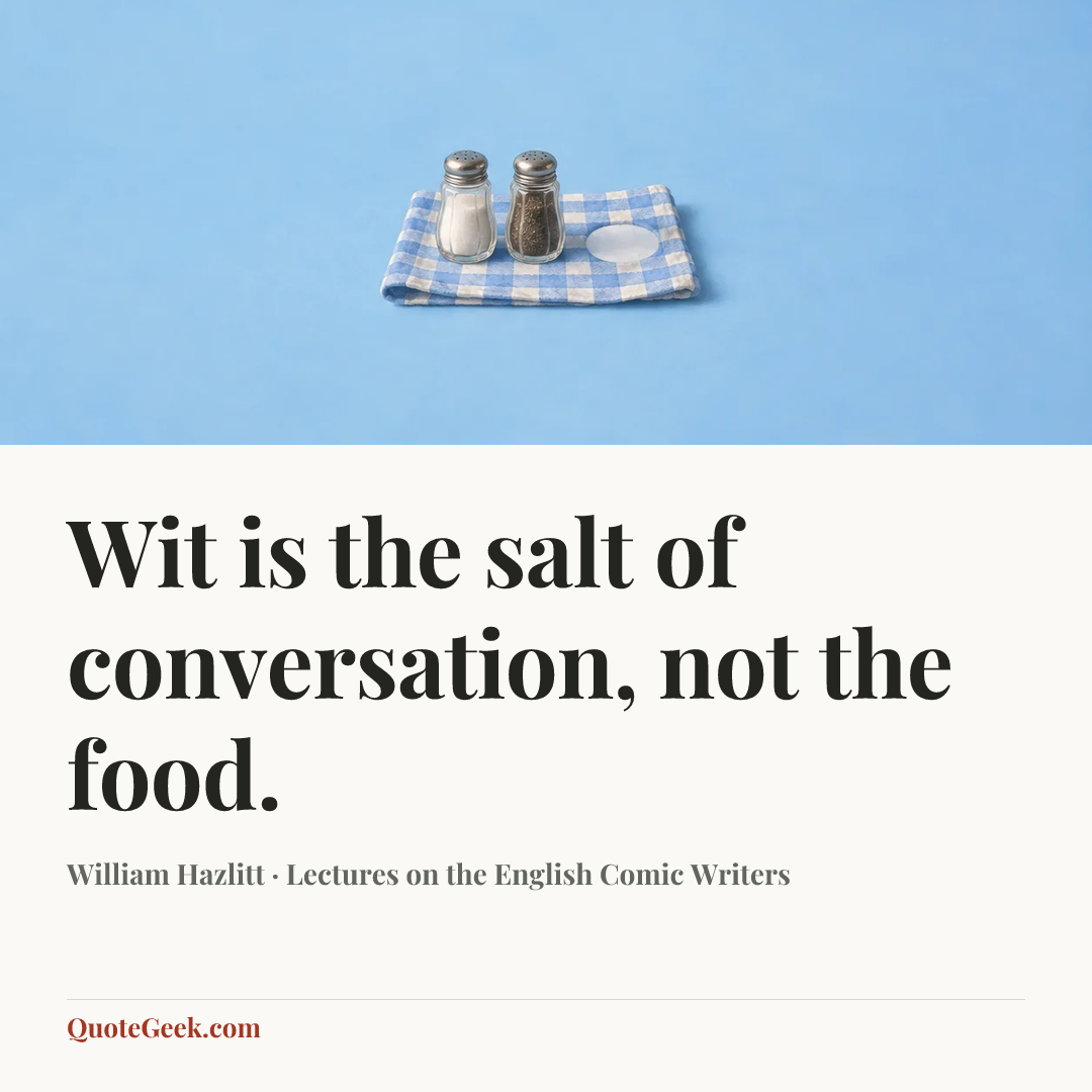“Wit is the salt of conversation, not the food.” — William Hazlitt · Lectures on the English Comic Writers. Illustrated QuoteGeek card.