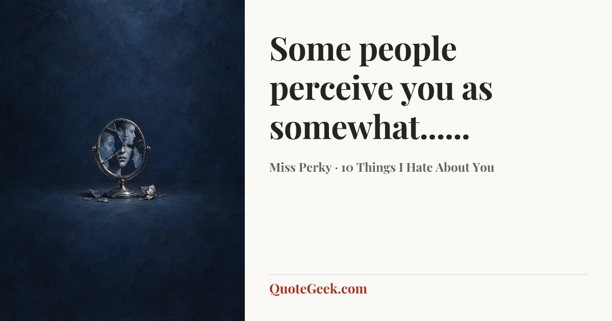 “Some people perceive you as somewhat......” — Miss Perky · 10 Things I Hate About You. Illustrated QuoteGeek card.
