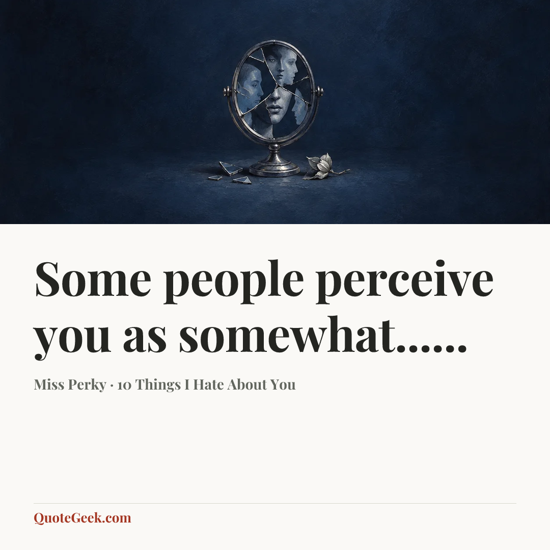 “Some people perceive you as somewhat......” — Miss Perky · 10 Things I Hate About You. Illustrated QuoteGeek card.
