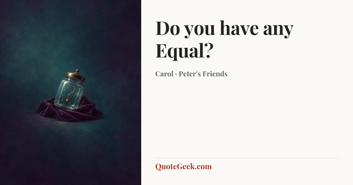 “Do you have any Equal?” — Carol · Peter's Friends. Illustrated QuoteGeek card.
