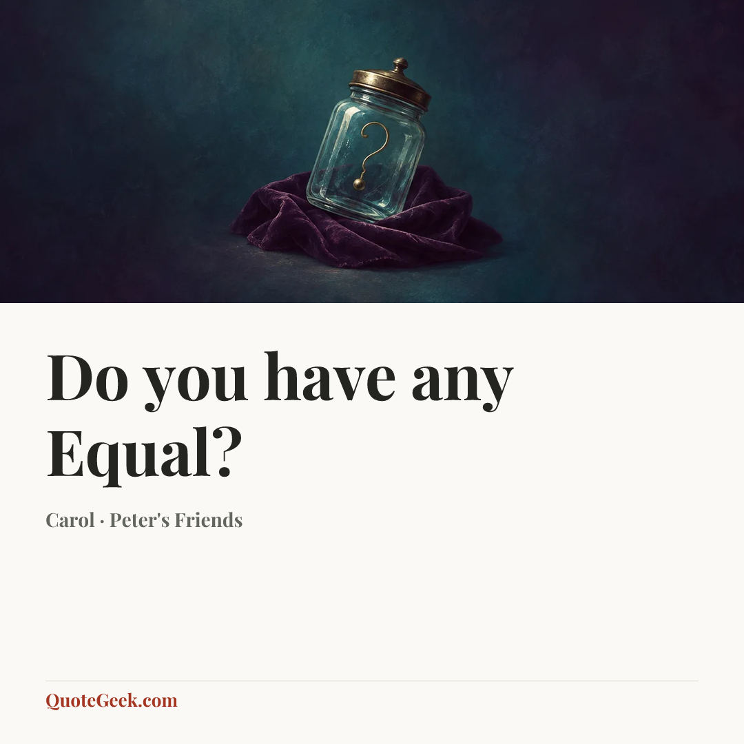“Do you have any Equal?” — Carol · Peter's Friends. Illustrated QuoteGeek card.