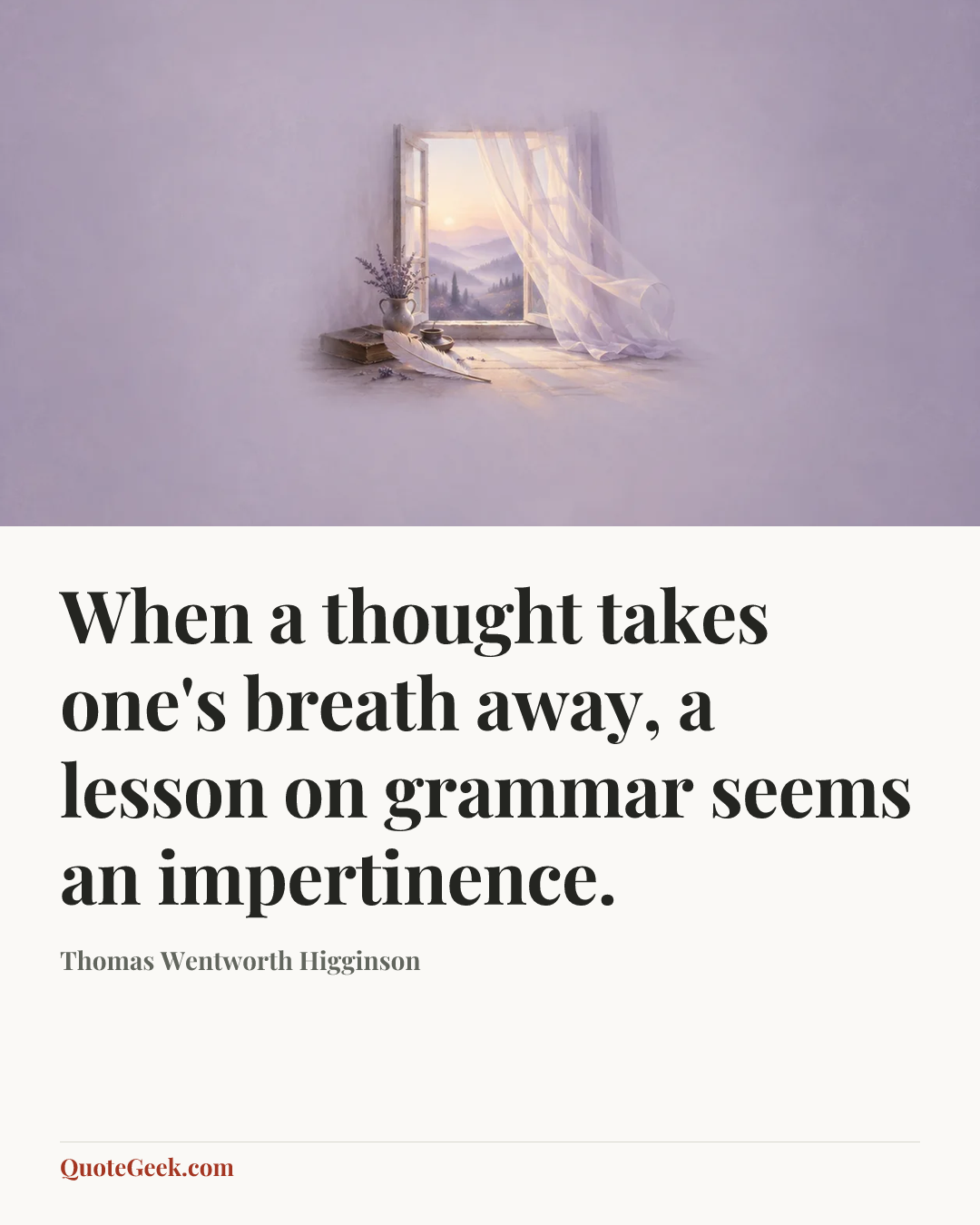 “When a thought takes one's breath away, a lesson on grammar seems an impertinence.” — Thomas Wentworth Higginson. Illustrated QuoteGeek card.