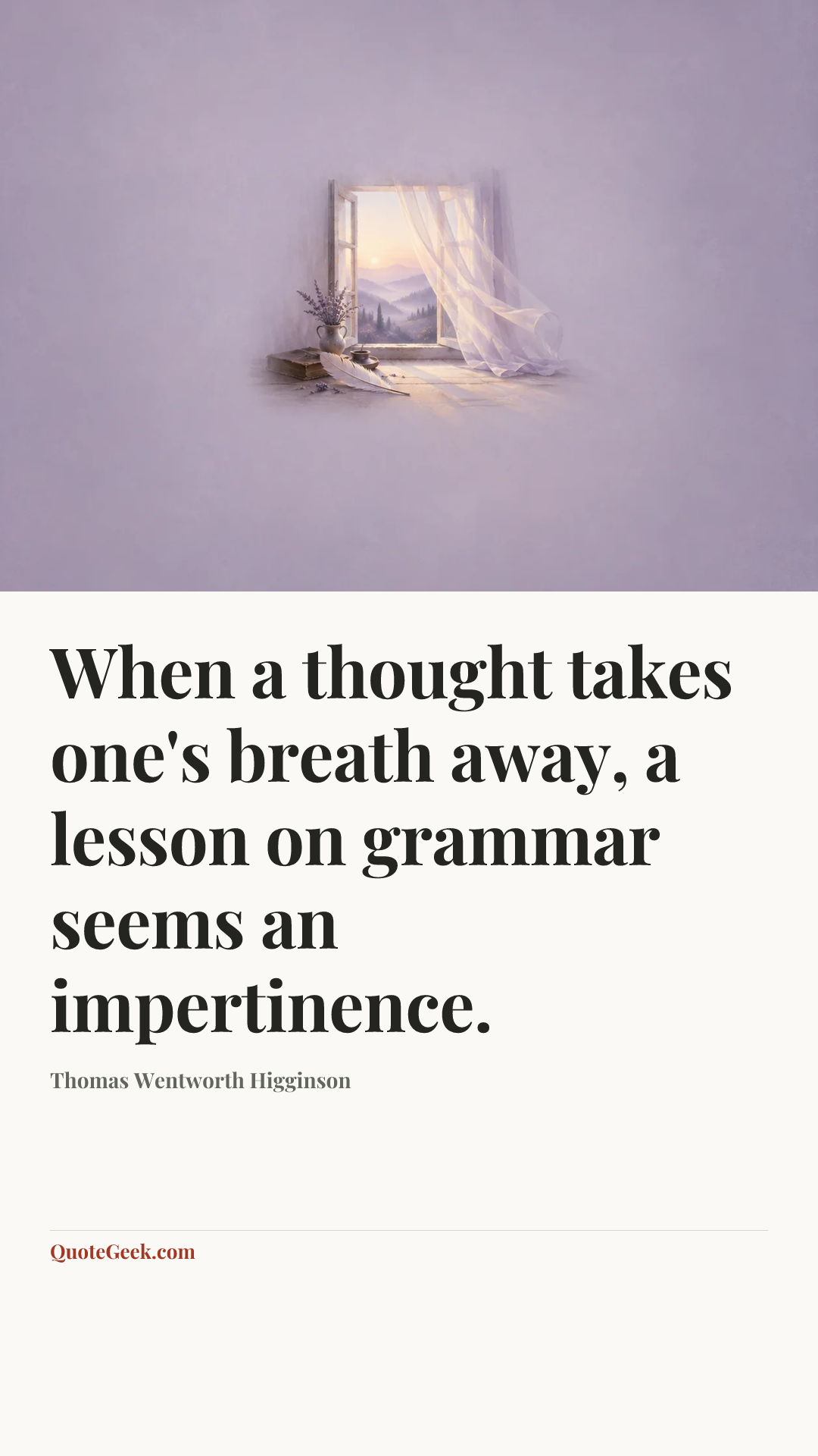 “When a thought takes one's breath away, a lesson on grammar seems an impertinence.” — Thomas Wentworth Higginson. Illustrated QuoteGeek card.