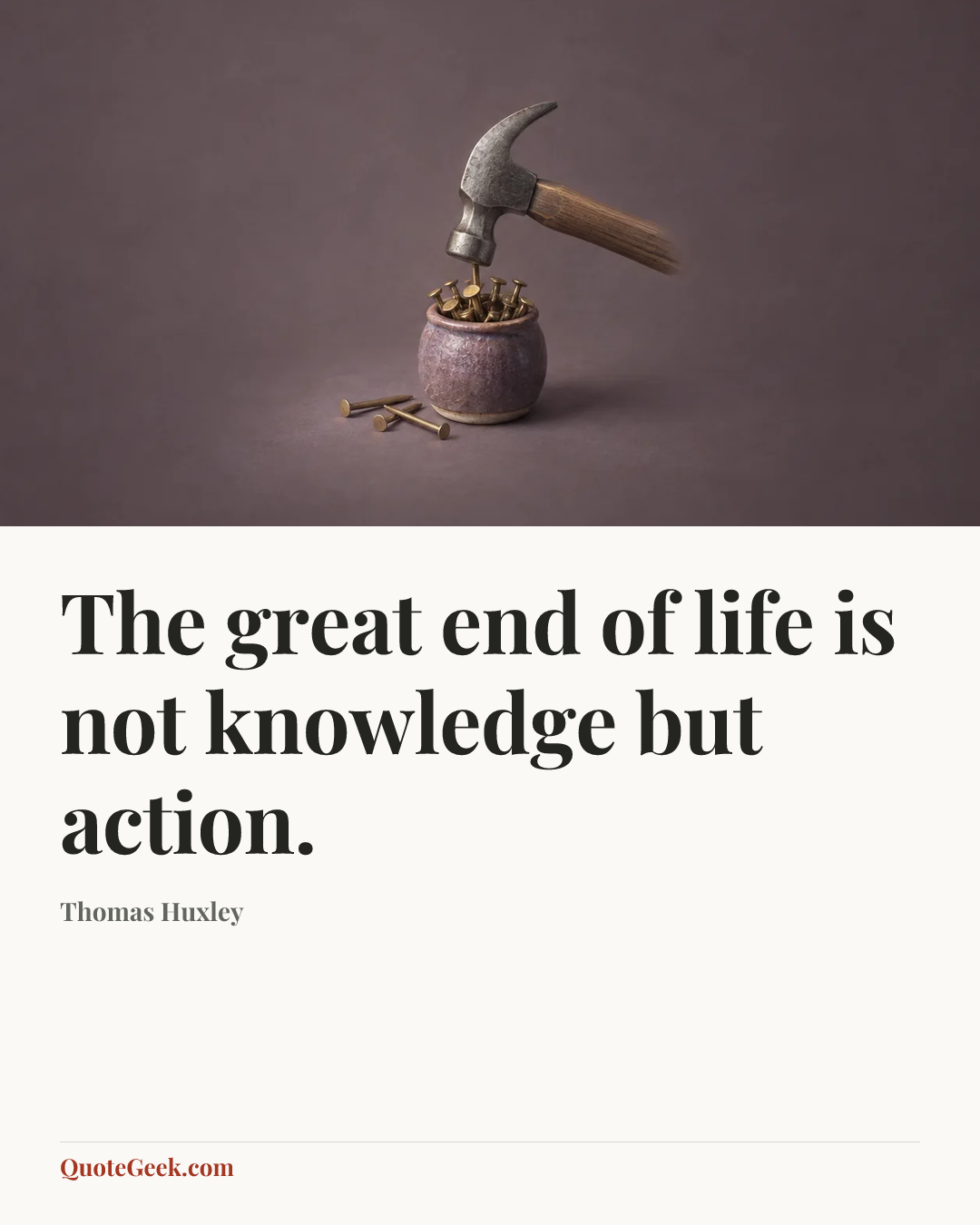 “The great end of life is not knowledge but action.” — Thomas Huxley. Illustrated QuoteGeek card.