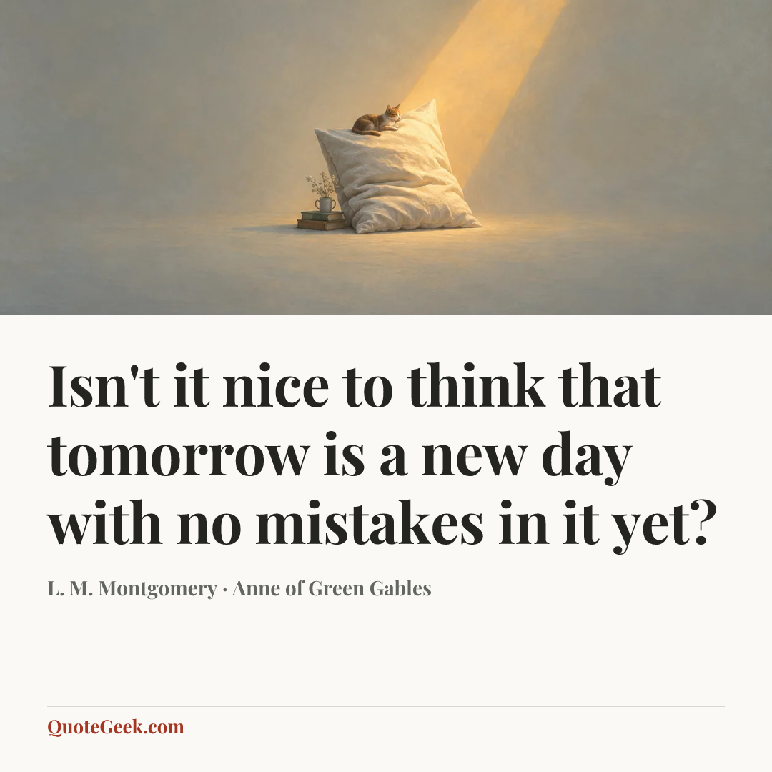 “Isn't it nice to think that tomorrow is a new day with no mistakes in it yet?” — L. M. Montgomery · Anne of Green Gables. Illustrated QuoteGeek card.