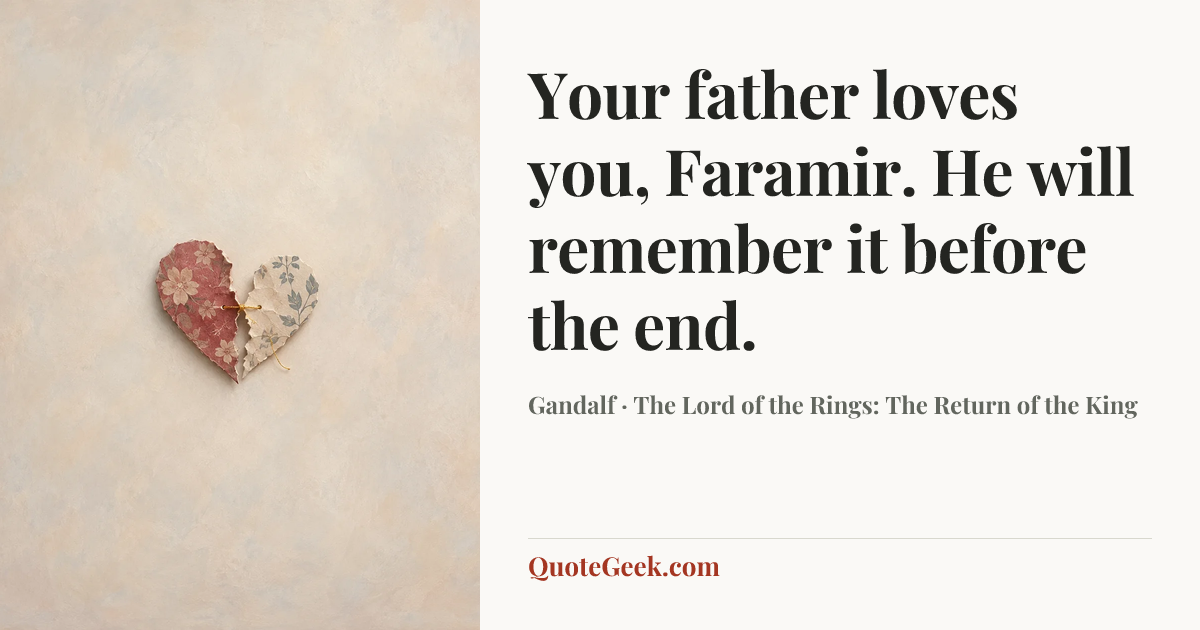 “Your father loves you, Faramir. He will remember it before the end.” — Gandalf · The Lord of the Rings: The Return of the King. Illustrated QuoteGeek card.