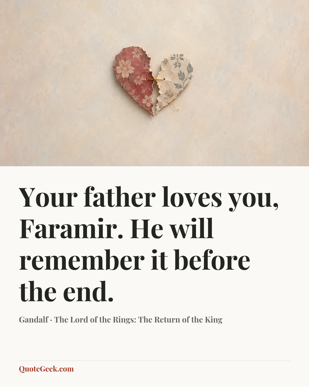 “Your father loves you, Faramir. He will remember it before the end.” — Gandalf · The Lord of the Rings: The Return of the King. Illustrated QuoteGeek card.
