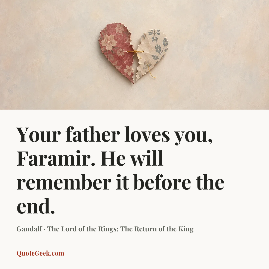 “Your father loves you, Faramir. He will remember it before the end.” — Gandalf · The Lord of the Rings: The Return of the King. Illustrated QuoteGeek card.