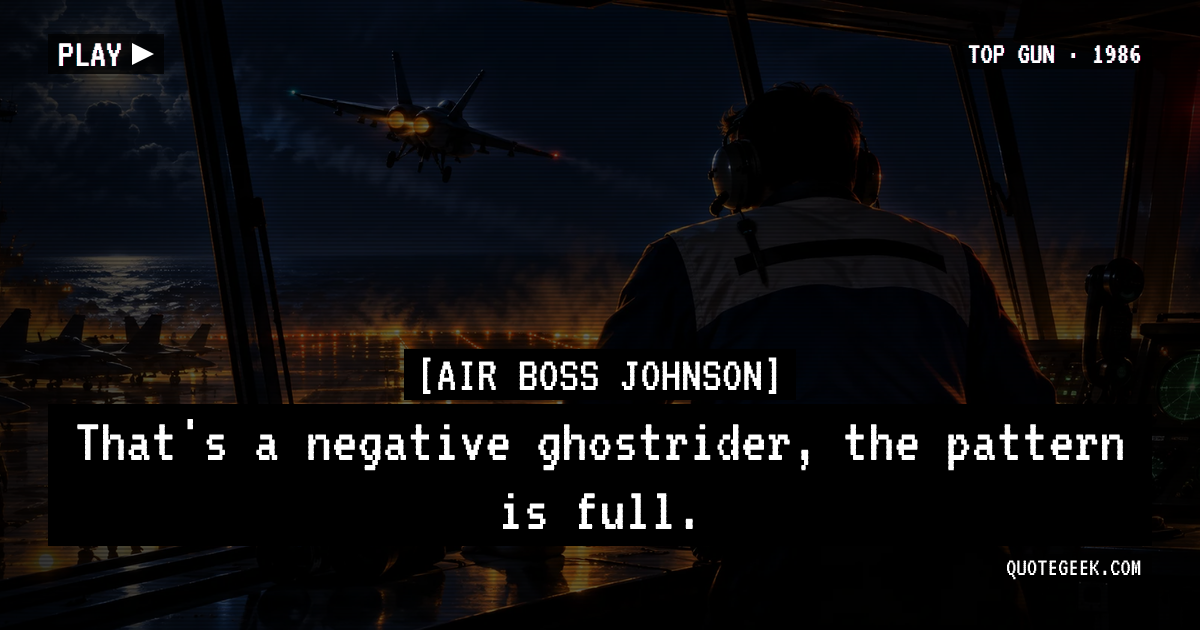 “That's a negative ghostrider, the pattern is full.” — Air Boss Johnson · Top Gun. Illustrated QuoteGeek card.
