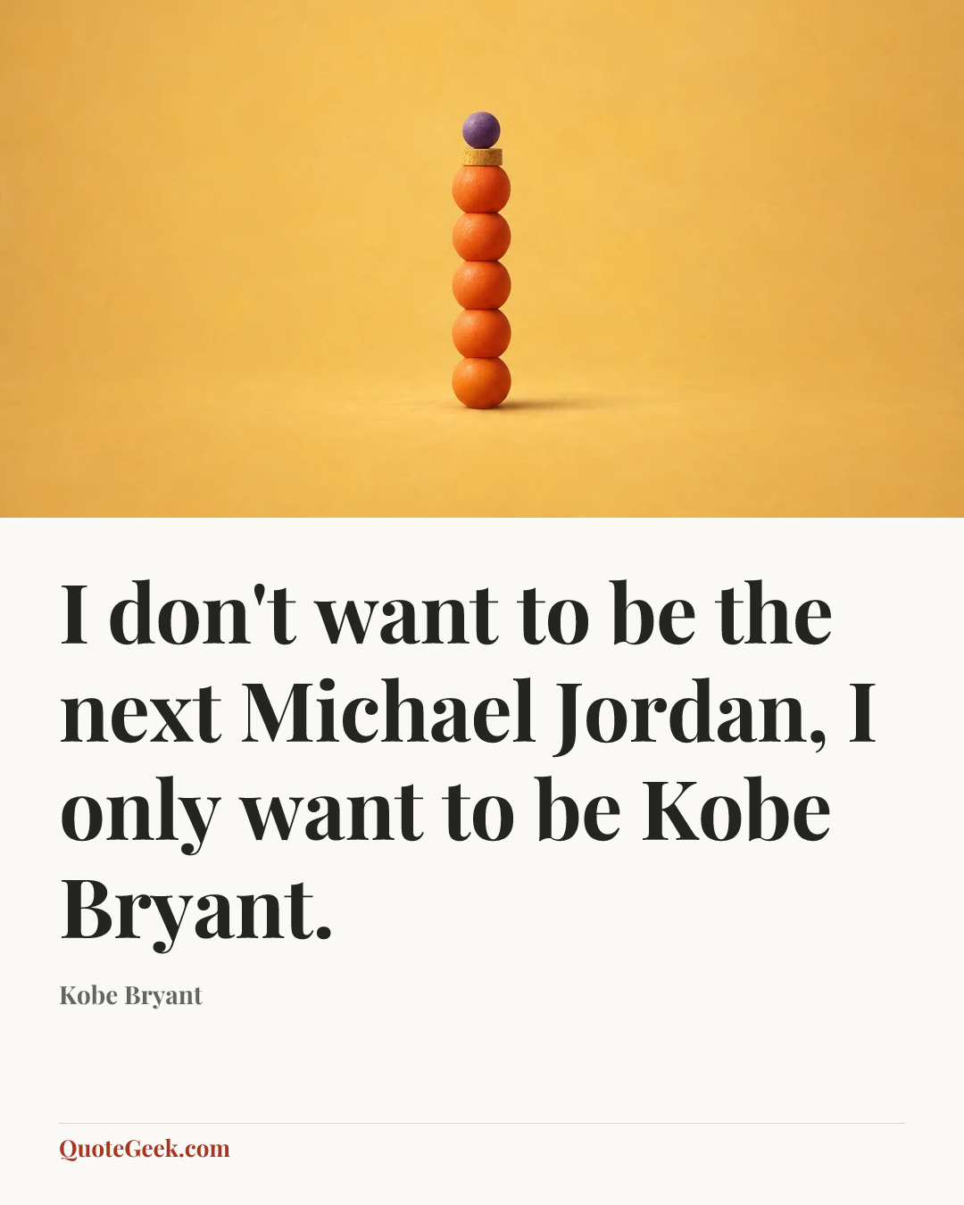 “I don't want to be the next Michael Jordan, I only want to be Kobe Bryant.” — Kobe Bryant. Illustrated QuoteGeek card.